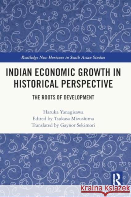 Indian Economic Growth in Historical Perspective: The Roots of Development Haruka Yanagisawa Tsukasa Mizushima 9781032377209