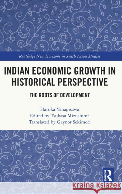 Indian Economic Growth in Historical Perspective: The Roots of Development Yanagisawa, Haruka 9781032377216