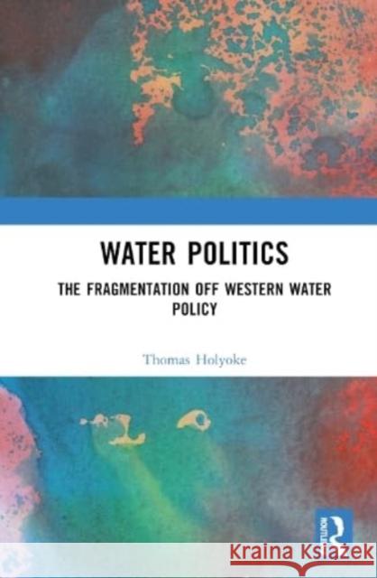 Water Politics Thomas T. Holyoke 9781032377292