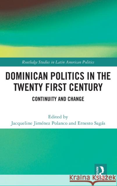 Dominican Politics in the Twenty First Century: Continuity and Change Jiménez Polanco, Jacqueline 9781032377544 Taylor & Francis Ltd