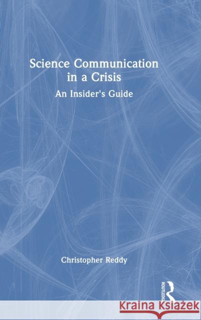 Science Communication in a Crisis: An Insider's Guide Christopher Reddy 9781032377797 Routledge