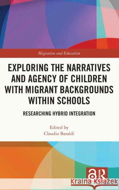 Exploring the Narratives and Agency of Children with Migrant Backgrounds within Schools: Researching Hybrid Integration Claudio Baraldi 9781032377810 Routledge