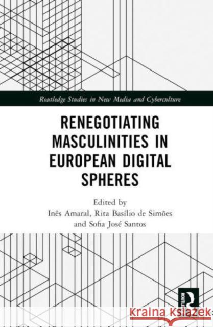 Renegotiating Masculinities in European Digital Spheres In?s Amaral Rita Bas?li Sofia Jos 9781032378015