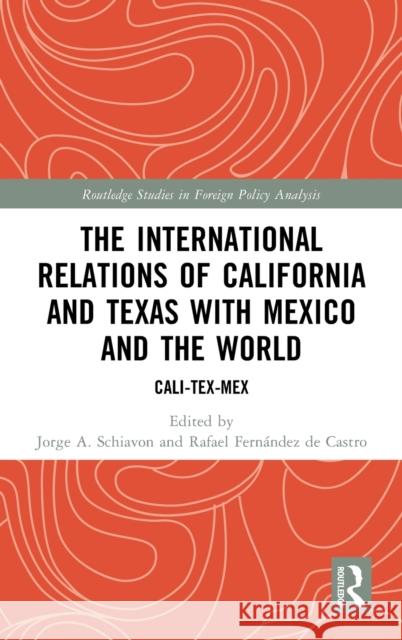 The International Relations of California and Texas with Mexico and the World: Cali-Tex-Mex Jorge Schiavon Rafael Fern?nde 9781032378053