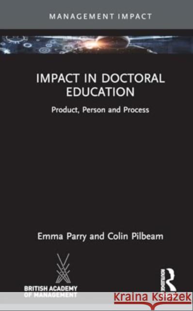 Impact in Doctoral Education: Product, Person and Process Emma Parry Colin Pilbeam 9781032378060