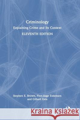 Criminology: Explaining Crime and Its Context Stephen E. Brown Finn-Aage Esbensen Gilbert Geis 9781032378237