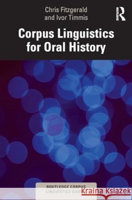 Corpus Linguistics for Oral History Chris Fitzgerald Ivor Timmis 9781032378725 Taylor & Francis Ltd