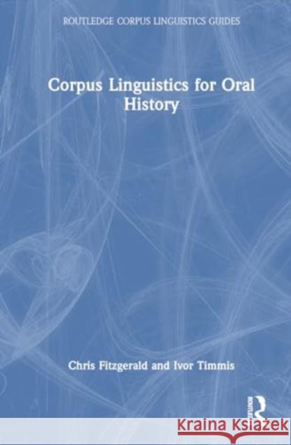 Corpus Linguistics for Oral History Chris Fitzgerald Ivor Timmis 9781032378732 Taylor & Francis Ltd