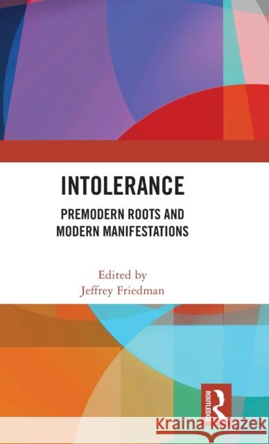 Intolerance: Premodern Roots and Modern Manifestations Friedman, Jeffrey 9781032378855