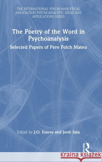 The Poetry of the Word in Psychoanalysis: Selected Papers of Pere Folch Mateu Mateu, Pere Folch 9781032378961