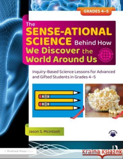 The Sense-Ational Science Behind How We Discover the World Around Us: Inquiry-Based Science Lessons for Advanced and Gifted Students in Grades 4-5 McIntosh, Jason S. 9781032379104 Taylor & Francis Ltd