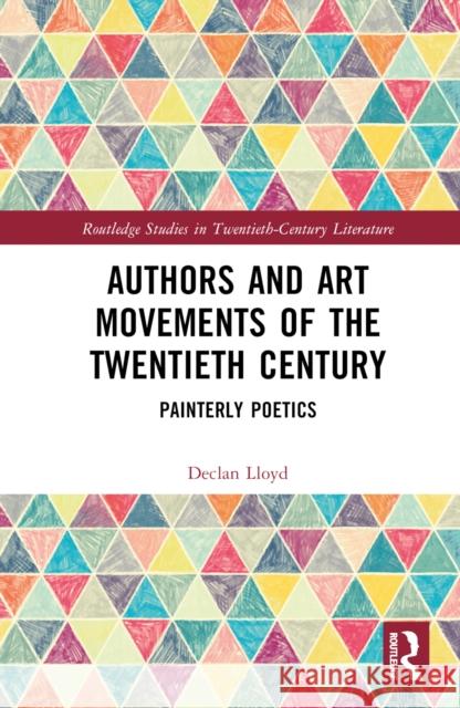 Authors and Art Movements of the Twentieth Century: Painterly Poetics Lloyd, Declan 9781032379159 Taylor & Francis Ltd