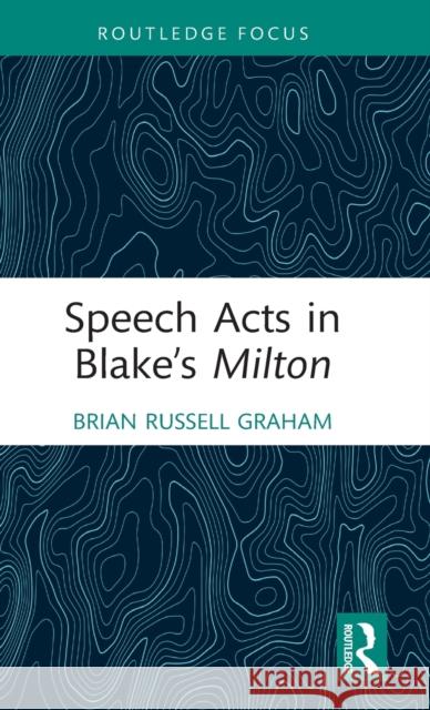 Speech Acts in Blake's Milton Graham, Brian Russell 9781032379180