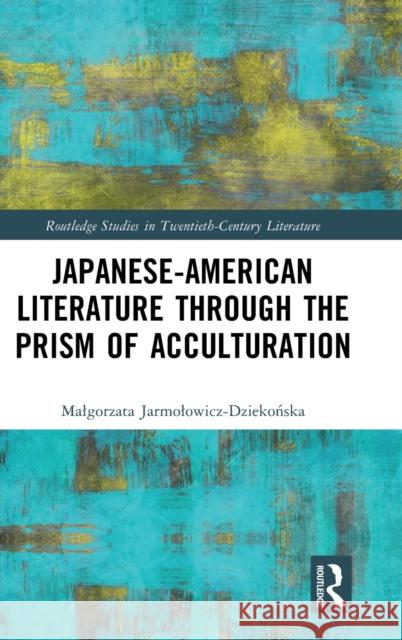 Japanese-American Literature Through the Prism of Acculturation Jarmolowicz-Dziekońska, Malgorzata 9781032379203 Routledge