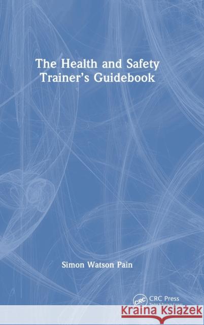 The Health and Safety Trainer's Guidebook Simon Watson Pain 9781032379586