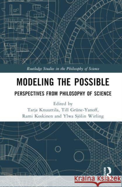 Modeling the Possible: Perspectives from Philosophy of Science Tarja Knuuttila Till Gr?ne-Yanoff Rami Koskinen 9781032379647 Routledge