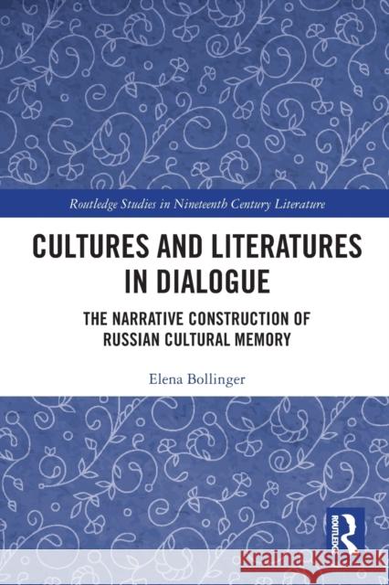 Cultures and Literatures in Dialogue: The Narrative Construction of Russian Cultural Memory Bollinger, Elena 9781032379753 Taylor & Francis Ltd
