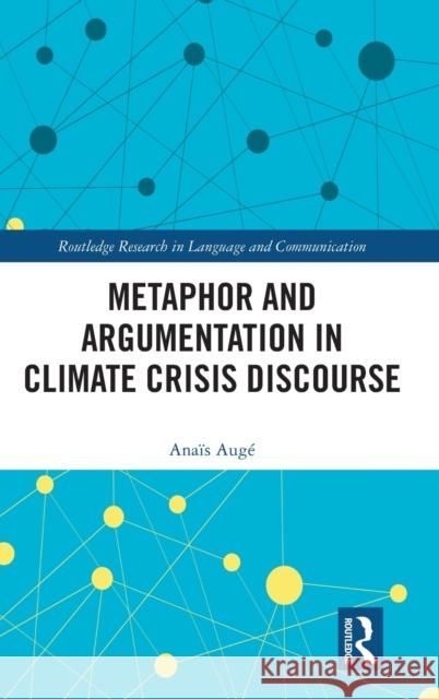 Metaphor and Argumentation in Climate Crisis Discourse Ana?s Aug? 9781032379791 Routledge