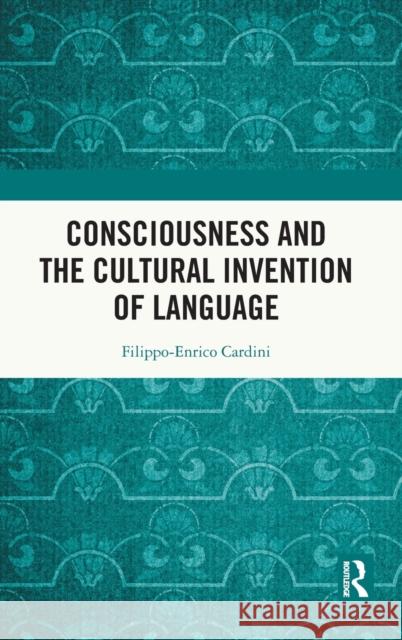 Consciousness and the Cultural Invention of Language Filippo-Enrico Cardini 9781032379937 Taylor & Francis Ltd