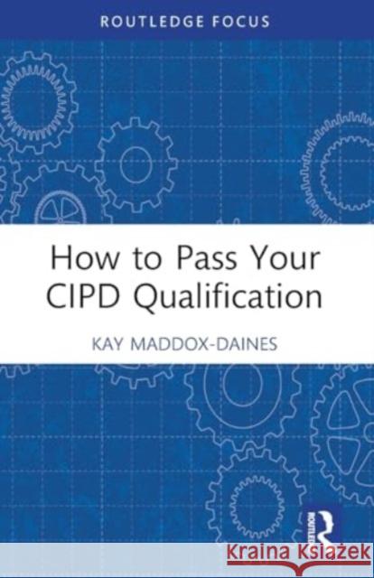 How to Pass Your CIPD Qualification Kay Maddox-Daines 9781032379968 Taylor & Francis Ltd