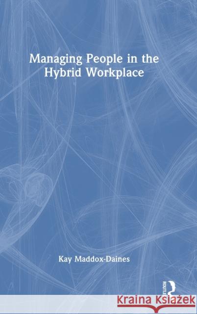 Managing People in the Hybrid Workplace Kay Maddox-Daines 9781032380001 Routledge