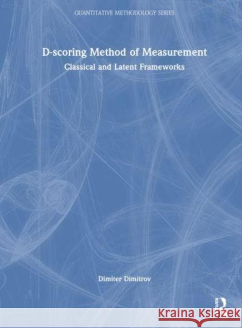 D-scoring Method of Measurement: Classical and Latent Frameworks Dimiter Dimitrov 9781032380049 Routledge
