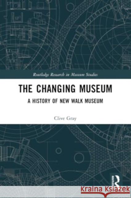 The Changing Museum: A History of New Walk Museum Clive Gray 9781032380261 Routledge