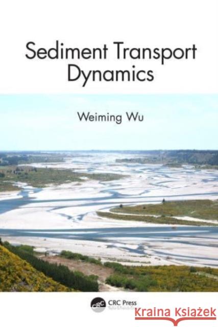 Sediment Transport Dynamics Weiming (Clarkson University, U.S.A.) Wu 9781032380285 Taylor & Francis Ltd