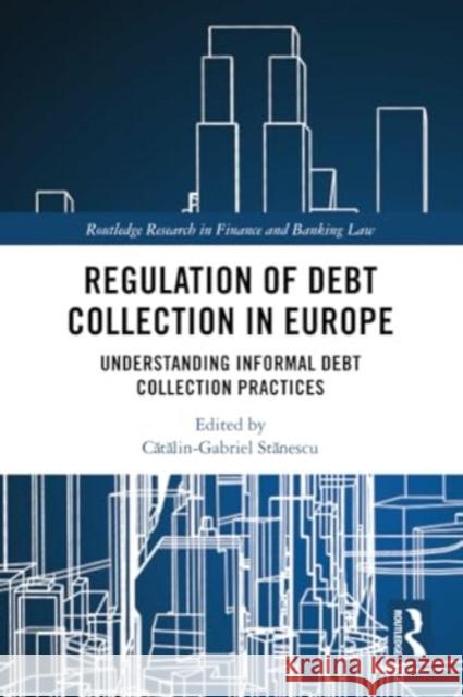 Regulation of Debt Collection in Europe: Understanding Informal Debt Collection Practices Cătălin Gabriel Stănescu 9781032380346 Routledge