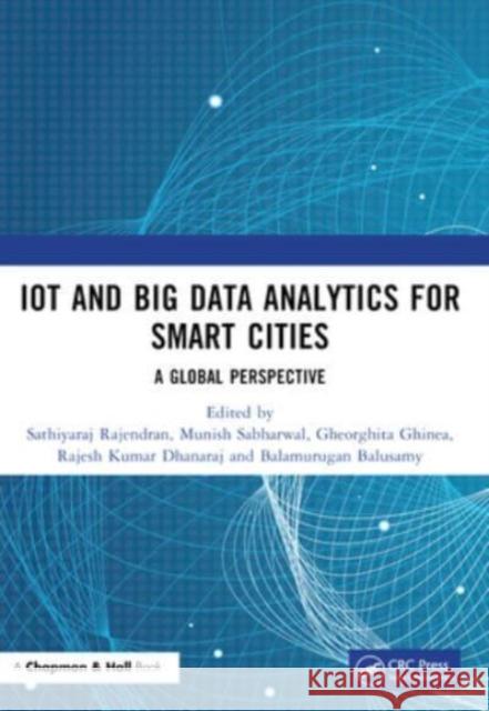 Iot and Big Data Analytics for Smart Cities: A Global Perspective Sathiyaraj Rajendran Munish Sabharwal Gheorghita Ghinea 9781032380490