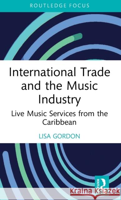 International Trade and the Music Industry: Live Music Services from the Caribbean Gordon, Lisa 9781032380612