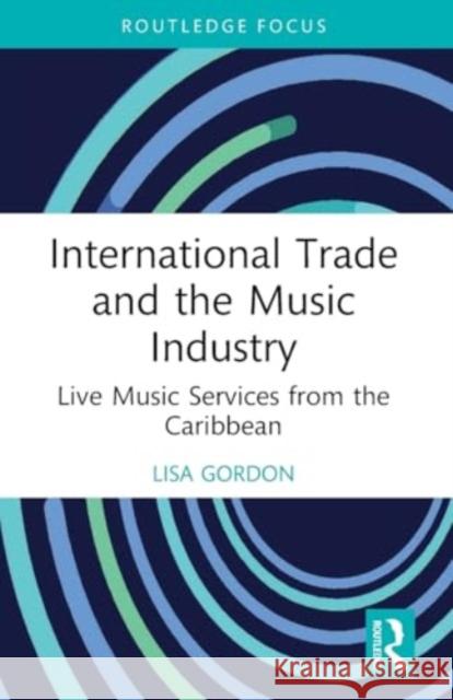 International Trade and the Music Industry: Live Music Services from the Caribbean Lisa Gordon 9781032380636