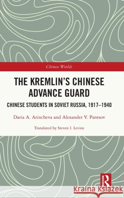 The Kremlin's Chinese Advance Guard: Chinese Students in Soviet Russia, 1917-1940 Daria Arincheva Steven Levine Alexander Pantsov 9781032380681 Routledge