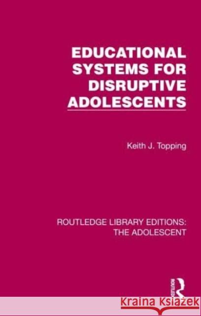 Educational Systems for Disruptive Adolescents Keith J. (University of Dundee, UK) Topping 9781032380735 Taylor & Francis Ltd