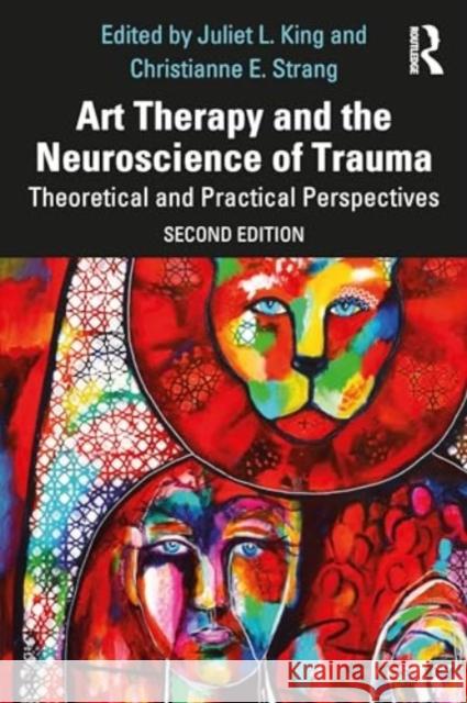 Art Therapy and the Neuroscience of Trauma: Theoretical and Practical Perspectives Juliet L. King Christianne E. Strang 9781032380766