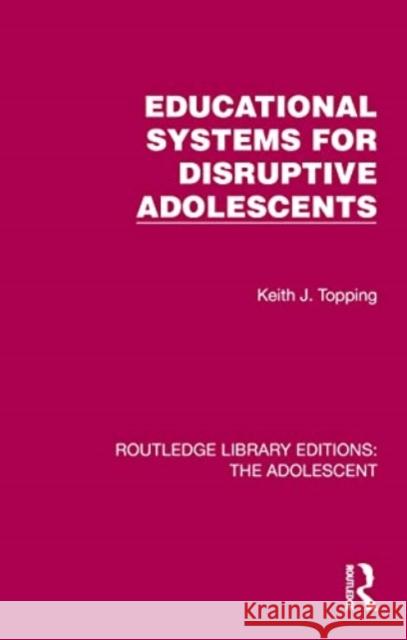 Educational Systems for Disruptive Adolescents Keith J. Topping 9781032380773