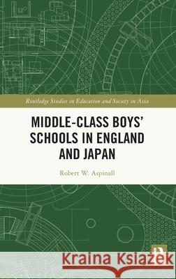 Middle-Class Boys' Schools in England and Japan Robert Aspinall 9781032380810 Routledge