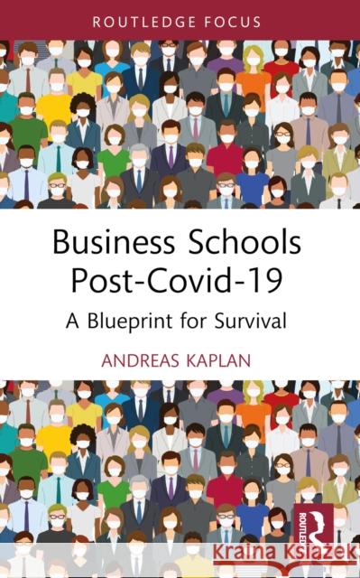 Business Schools Post-Covid-19: A Blueprint for Survival Andreas (ESCP Business School Paris, France.) Kaplan 9781032381053 Taylor & Francis Ltd