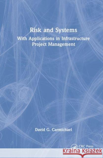Risk and Systems: With Applications in Infrastructure Project Management Carmichael, David G. 9781032381220 Taylor & Francis Ltd