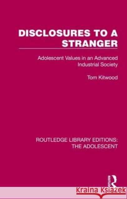 Disclosures to a Stranger: Adolescent Values in an Advanced Industrial Society Kitwood, Tom 9781032381282 Taylor & Francis Ltd