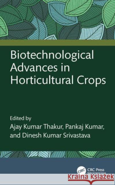 Biotechnological Advances in Horticultural Crops Ajay Kumar Thakur Pankaj Kumar Dinesh Kuma 9781032381343