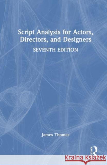 Script Analysis for Actors, Directors, and Designers James (Wayne State University; Detroit, MI, USA) Thomas 9781032382050 Taylor & Francis Ltd