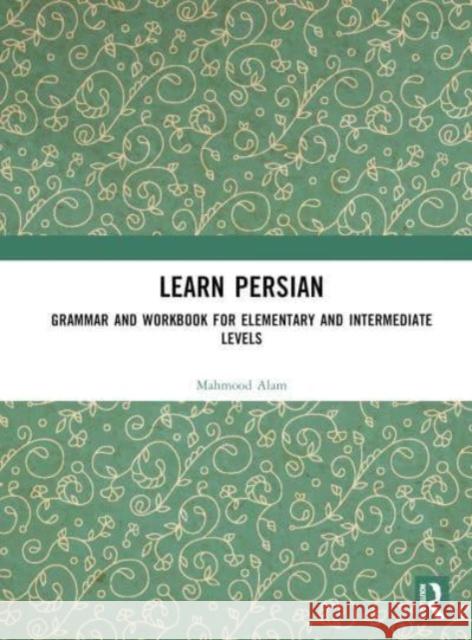 Learn Persian: Grammar and Workbook for Elementary and Intermediate Levels Alam, Mahmood 9781032382135 Taylor & Francis Ltd