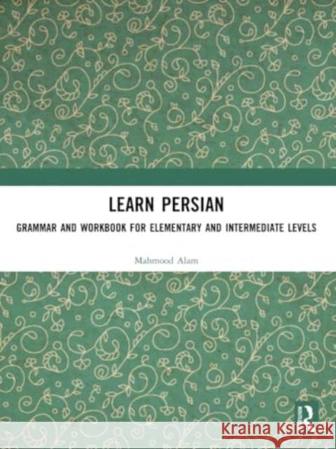 Learn Persian: Grammar and Workbook for Elementary and Intermediate Levels Mahmood Alam 9781032382142