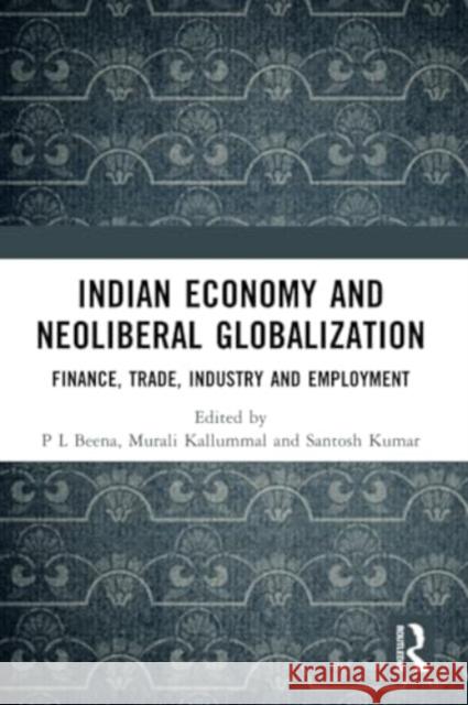 Indian Economy and Neoliberal Globalization: Finance, Trade, Industry and Employment P. L. Beena Murali Kallummal Santosh Kumar 9781032382166 Routledge Chapman & Hall