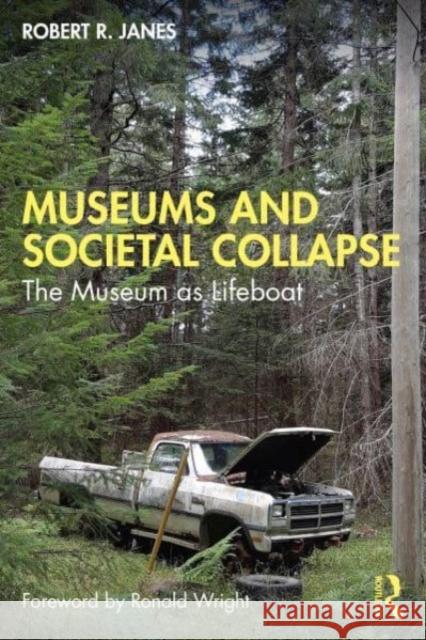 Museums and Societal Collapse Robert R. Janes 9781032382241