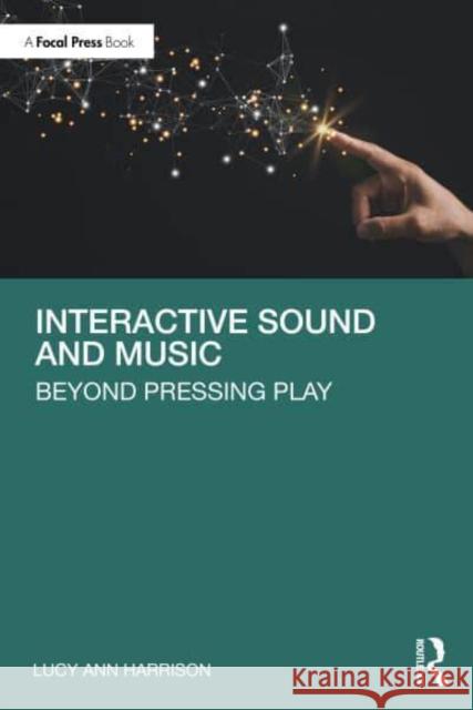 Interactive Sound and Music: Beyond Pressing Play Lucy Ann Harrison 9781032382395 Taylor & Francis Ltd