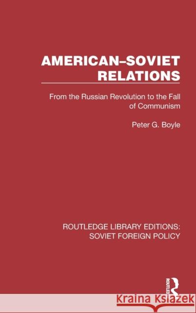 American-Soviet Relations: From the Russian Revolution to the Fall of Communism Boyle, Peter G. 9781032382562 Taylor & Francis Ltd