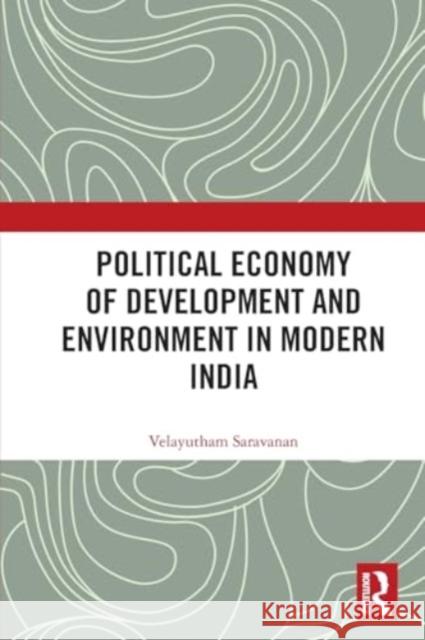 Political Economy of Development and Environment in Modern India Velayutham Saravanan 9781032382692 Routledge Chapman & Hall