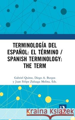 Terminolog?a del Espa?ol: El T?rmino / Spanish Terminology: The Term Gabriel Quiroz Diego A. Burgos Juan Felipe Zuluag 9781032382845 Routledge